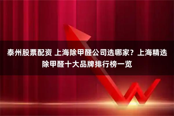 泰州股票配资 上海除甲醛公司选哪家？上海精选除甲醛十大品牌排行榜一览